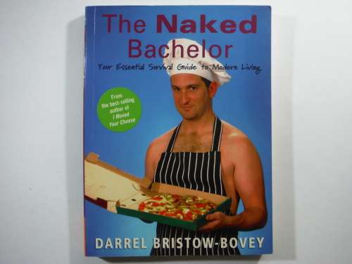 The Naked Bachelor : Your Essential Survival Guide to Modern Living - Darrel Bristow-Bovey