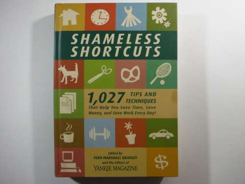Shameless Shortcuts : 1027 Tips and Techniques that Help You Save Time, Save Money, and Save Work