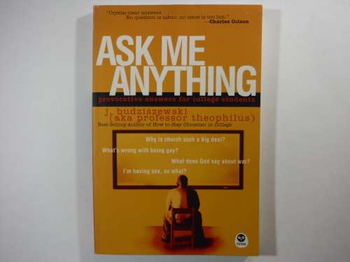 Ask Me Anything :Provocative Answers for College Students - J. Budziszewski