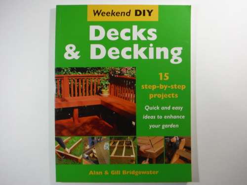 Weekend DIY : Decks and Decking - 15 Step-by-Step Projects - Alan and Gill Bridgewater