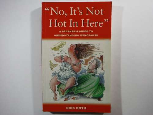 No, It`s Not Hot in Here : A Partner`s Guide to Understanding Menopause - Dick Roth