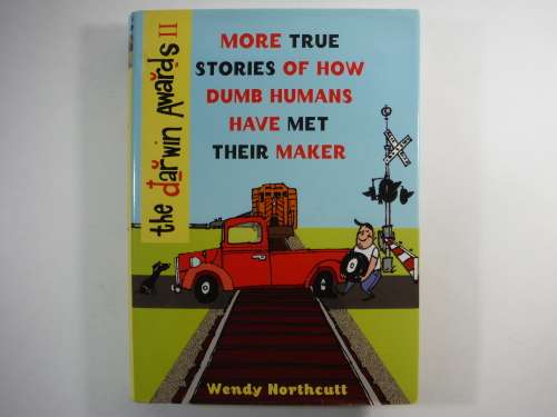 The Dawin Awards 2 - More True Stories of How Dumb Humans have Met their Maker