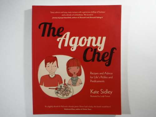 The Agony Chef : Recipes and Advice for Life`s Pickles and Predicaments - Kate Sidley