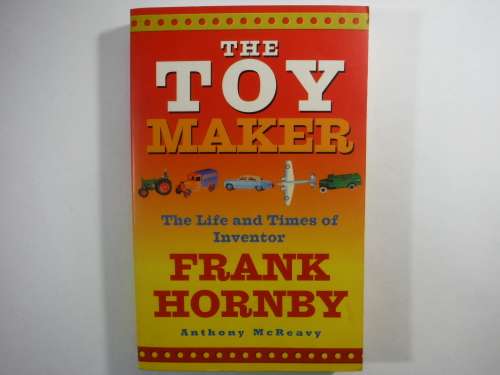The Toy Maker : The Life and Times of Inventor Frank Hornby - Anthony McReavy