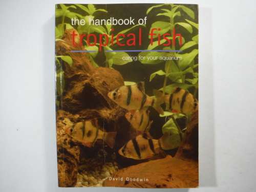 The Handbook of Tropical Fish : Caring for Your Aquarium - David Goodwin