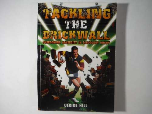 Tackling the Brickwall : Overcoming Adversity in Schoolboy Rugby - Ulrike Hill