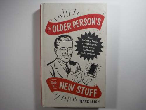 The Older Person`s Guide to New Stuff - Hardcover - Mark Leigh