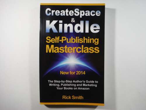 CreateSpace and Kindle : Self-Publishing Masterclass - Paperback - Rick Smith