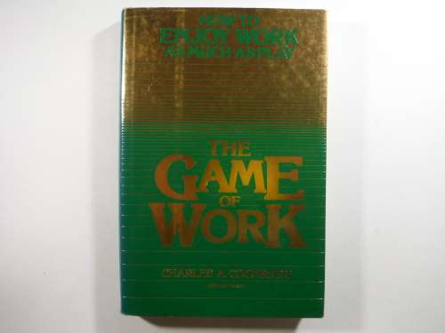 The Game of Work : How to Enjoy Work as Much as Play - Charles A. Coonradt