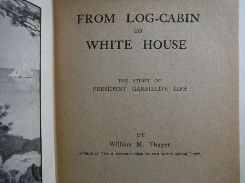 From Log Cabin to White House : The Story of President Garfield`s Life - 1882