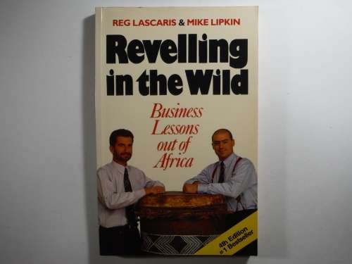 Revelling in the Wild : Business Lessons out of Africa - Reg Lascaris and Mike Lipkin