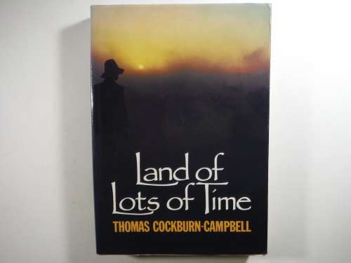 Land of Lots of Time : An Autobiography 1918-1985 - Thomas Cockburn-Campbell - 1985 First Edition
