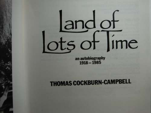 Land of Lots of Time : An Autobiography 1918-1985 - Thomas Cockburn-Campbell - 1985 First Edition