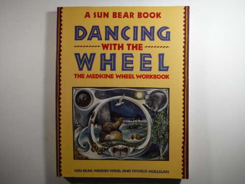 A Sun Bear Book : Dancing with the Wheel - The Medicine Wheel Workbook