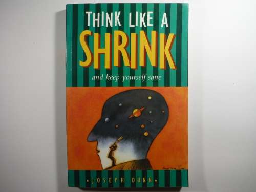 Think Like a Shrink and Keep Yourself Sane - Joseph Dunn