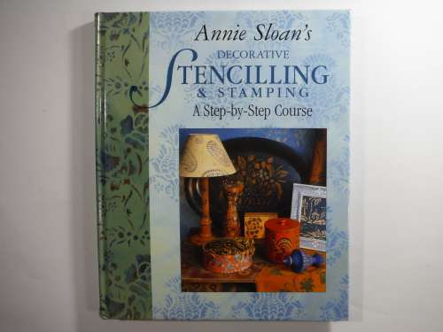 Annie Sloan`s Decorative Stencilling and Stamping : A Step-by-Step Course - Hardcover