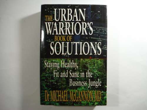 The Urban Warrior`s Book of Solutions - Hardcover - Dr Michael McGannon MD