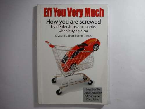 Eff You Very Much : How You Are Screwed by Dealerships and Banks When Buying a Car