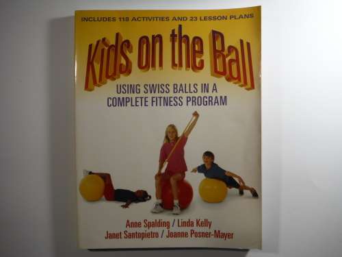 Kids on the Ball : Using Swiss Balls in a Complete Fitness Program