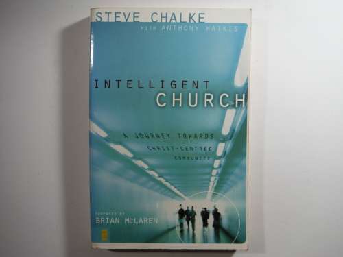 Intelligent Church : A Journey Towards Christ-Centred Community - Steve Chalke