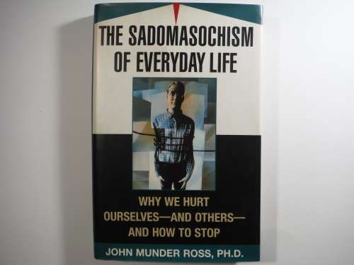 The Sadomasochism of Everyday Life - Hardcover -  John Munder Ross, PH.D.
