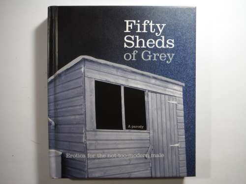 Fifty Sheds of Grey : A Parody : Erotica for the not-too-modern Male - C.T. Grey