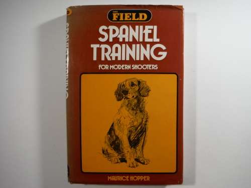 Spaniel Training for Modern Shooters - Hardcover - Maurice Hopper - 1974