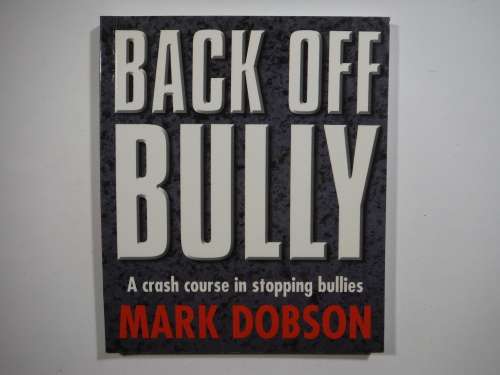 Back Off Bully : A Crash Course in Stopping Bullies - Mark Dobson
