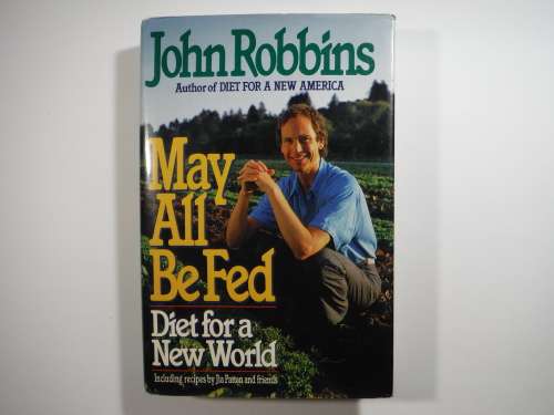 May All Be Fed : Diet for a New World - Hardcover - John Robbins