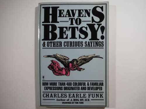 Heavens to Betsy! and Other Curious Sayings - Paperback - Charles Earle Funk