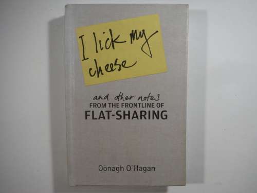 I Lick My Cheese and Other Notes From The Frontline of Flat-Sharing - Oonagh O`Hagan