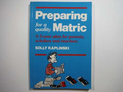 Preparing for a Quality Matric : A 5-Year Plan for Parents, Scholars and Teachers - Paperback