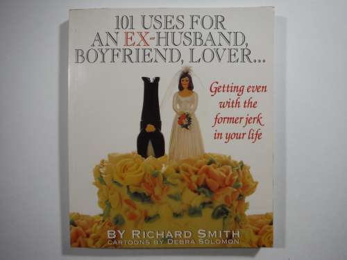 101 Uses for An Ex-Husband, Boyfriend, Lover - Softcover - Richard Smith