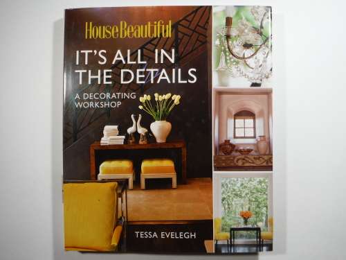 House Beautiful : It`s All in the Details : A Decorating Workshop - Hardcover - Tessa Evelegh