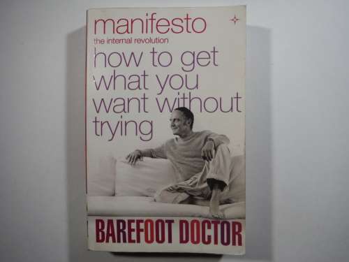 Manifesto : How to Get What You Want Without Trying - Barefoot Doctor