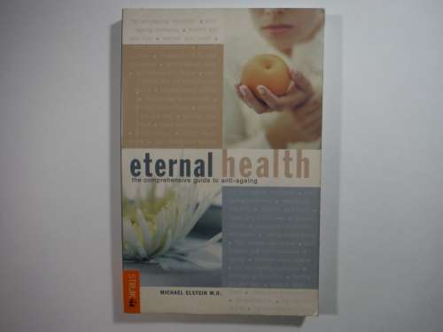 Eternal Health : The Comprehensive Guide to Anti-Ageing - Paperback - Michael Elstein M.D.
