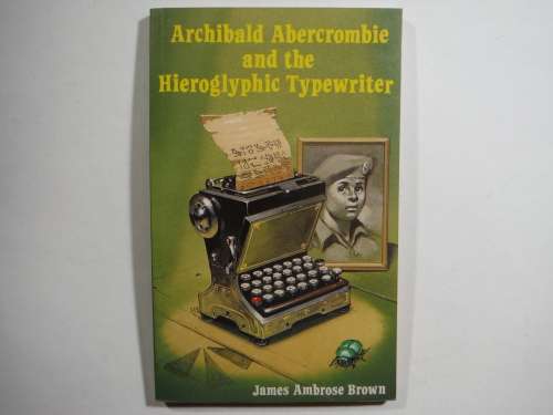 Archibald Abercrombie and the Hieroglyphic Typewriter - James Ambrose Brown - First Edition 1987