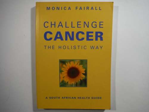 Challenge Cancer the Holistic Way : A South African Health Guide - Paperback - Monica Fairall