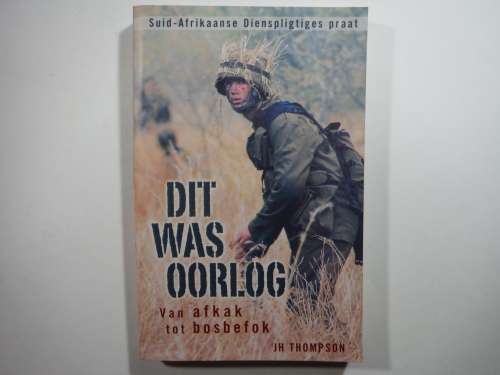 Dit Was Oorlog : Van Afkak tot Bosbefok - JH Thompson
