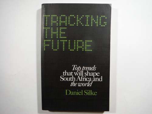 Tracking the Future : Top Trends that Will Shape South Africa and the World - Daniel Silke