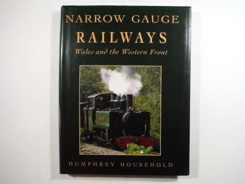 Narrow Gauge Railways : Wales and the Western Front - Humphrey Household - 1996