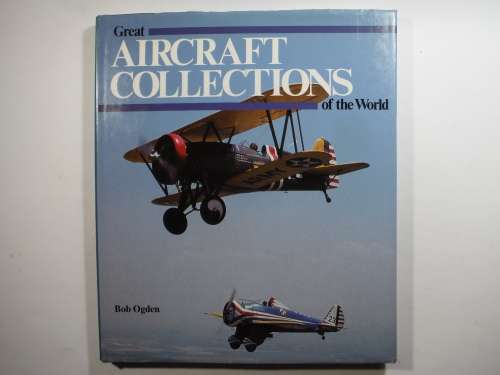 Great Aircraft Collections of the World - Hardcover - Bob Ogden - 1991