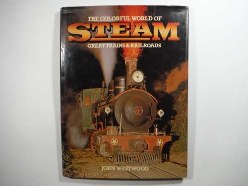 The Colorful World of Steam : Great Trains & Railroads - John Westwood - Published 1980