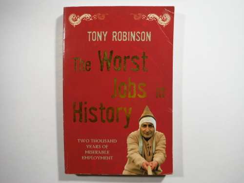 The Worst Jobs in History : Two Thousand Years of Miserable Employment - Tony Robinson