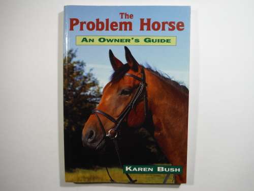 The Problem Horse : An Owner`s Guide - Karen Bush