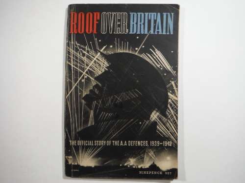 Roof Over Britain : The Official Story of the A.A Defences 1939-1942 - Published 1943