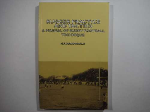 Rugger Practice and Tactics : A Manual of Rugby Football Technique - H.F. Macdonald