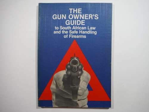 The Gun Owner`s Guide to South African Law and the Safe Handling of Firearms - 1982