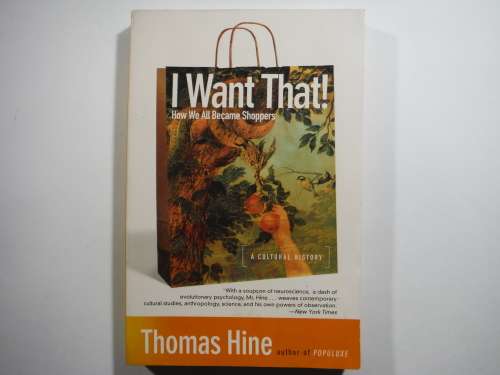 I Want That! How We All Became Shoppers - Thomas Hine