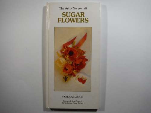 The Art of Sugarcraft : Sugar Flowers - Hardcover - Nicholas Lodge